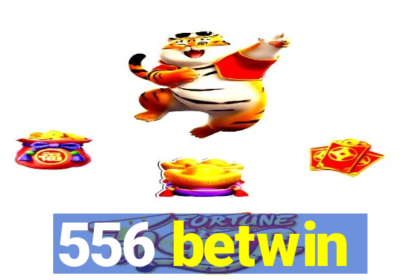 556 betwin